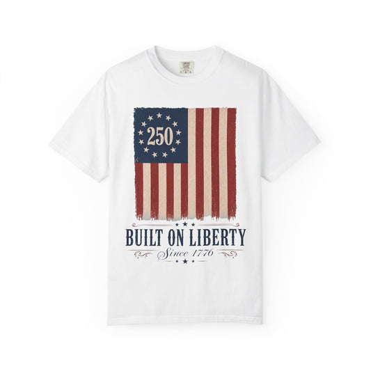 Built on Liberty 250 Flag T-Shirt — Patriotic Independence Day Tee