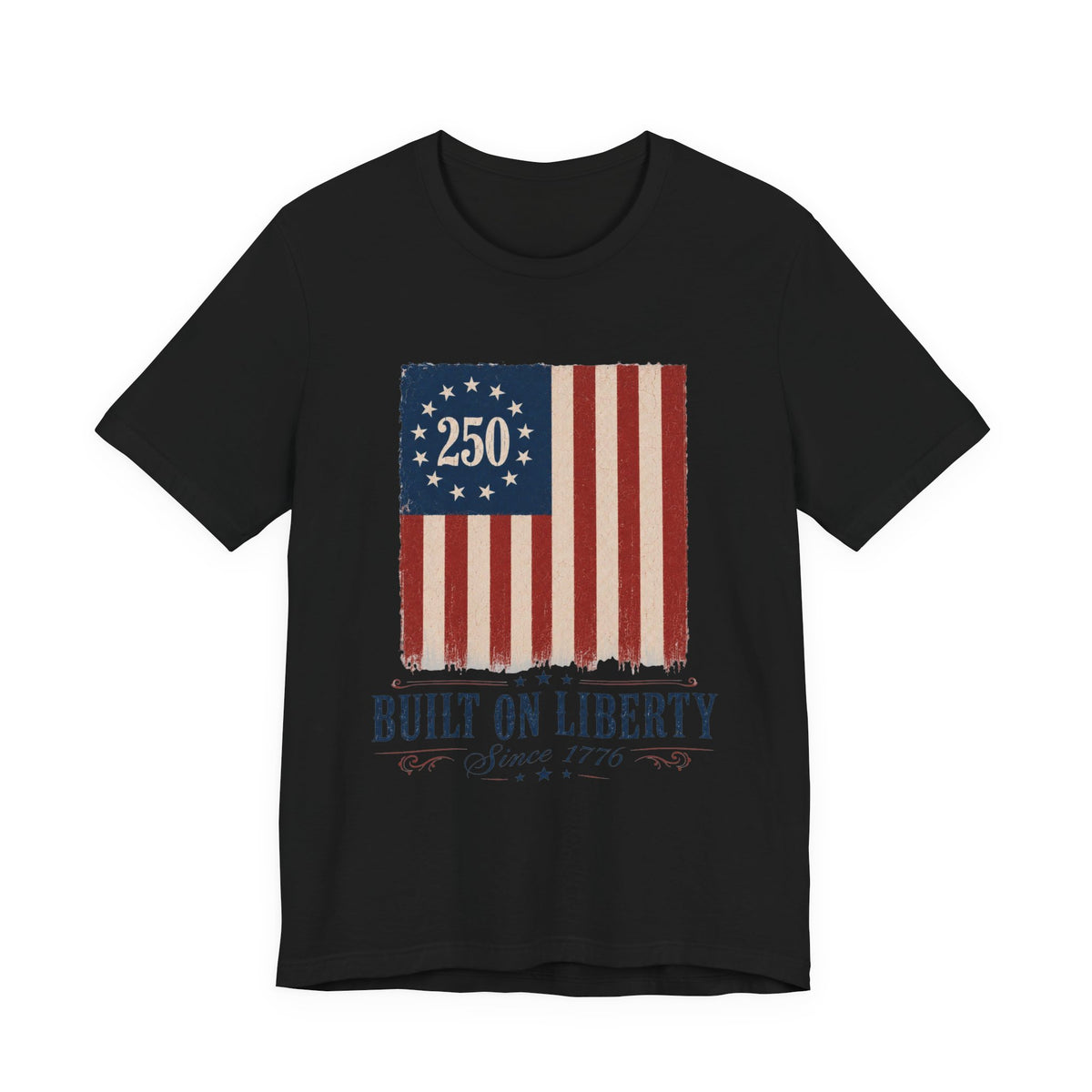 Built on Liberty 250 Flag T-Shirt — Patriotic Fourth of July Tee